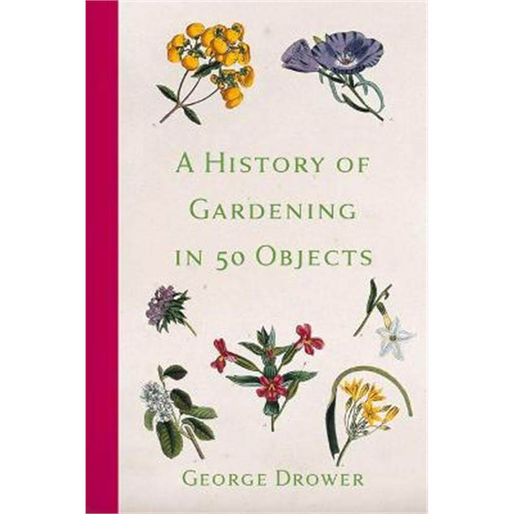 A History of Gardening in 50 Objects (Paperback) - George Drower